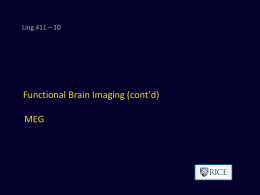 Ling 411 – 10  Functional Brain Imaging (cont’d) MEG REVIEW  Functional Brain Imaging Techniques       Electroencephalography (EEG) Positron Emission Tomography (PET) Functional Magnetic Resonance Imaging (fMRI) Magnetoencephalography (MEG) •