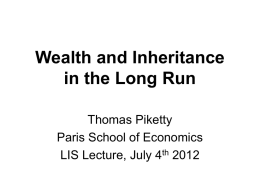 Wealth and Inheritance in the Long Run Thomas Piketty Paris School of Economics LIS Lecture, July 4th 2012