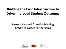 Building the Civic Infrastructure to Drive Improved Student Outcomes Lessons Learned from Establishing Cradle to Career Partnerships.