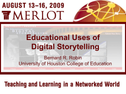 Educational Uses of Digital Storytelling Bernard R. Robin University of Houston College of Education.