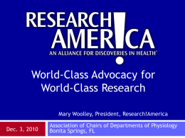 World-Class Advocacy for World-Class Research Mary Woolley, President, Research!America Dec. 3, 2010  Association of Chairs of Departments of Physiology Bonita Springs, FL.
