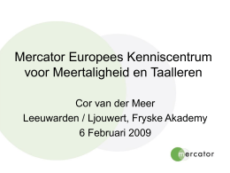 Mercator Europees Kenniscentrum voor Meertaligheid en Taalleren Cor van der Meer Leeuwarden / Ljouwert, Fryske Akademy 6 Februari 2009