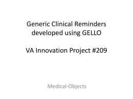 Generic Clinical Reminders developed using GELLO VA Innovation Project #209  Medical-Objects Goals • Demonstrate the usefulness of Gello and VMR as a platform for the.