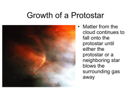 Growth of a Protostar • Matter from the cloud continues to fall onto the protostar until either the protostar or a neighboring star blows the surrounding gas away.