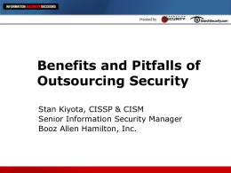 Benefits and Pitfalls of Outsourcing Security Stan Kiyota, CISSP & CISM Senior Information Security Manager Booz Allen Hamilton, Inc.