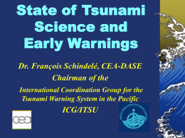 State of Tsunami Science and Early Warnings Dr. François Schindelé, CEA-DASE Chairman of the International Coordination Group for the Tsunami Warning System in the Pacific  ICG/ITSU.