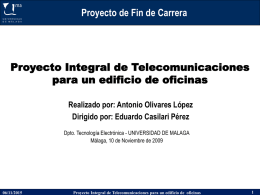 Proyecto de Fin de Carrera  Proyecto Integral de Telecomunicaciones para un edificio de oficinas Realizado por: Antonio Olivares López Dirigido por: Eduardo Casilari Pérez Dpto.
