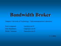 Bandwidth Broker Tampere University of Technology / Telecommunications Laboratory Jussi Lemponen Juha Majalainen Heikki Vatiainen        3.11.2000