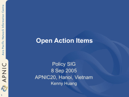 Open Action Items  Policy SIG 8 Sep 2005 APNIC20, Hanoi, Vietnam Kenny Huang pol-19-004 • Secretariat to initiate process to elect a new Co-chair of the.