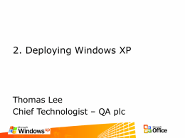 2. Deploying Windows XP  Thomas Lee Chief Technologist – QA plc Agenda • •  Windows XP Setup Improvements Three Types of Automated Setup – Scripted Install – Sysprep –