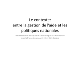 Le contexte: entre la gestion de l’aide et les politiques nationales Séminaire sur les Politiques Pharmaceutiques à l'attention des experts francophones, Avril 2013, OMS.