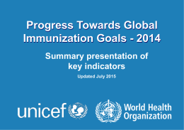 Progress Towards Global Immunization Goals - 2014 Summary presentation of key indicators Updated July 2015