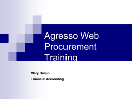 Agresso Web Procurement Training Mary Halpin Financial Accounting Course Overview 1.  Navigation  2.  Web Requisition Entry  3.  Limits  4.  Requisition Approval  5.  Goods Received Note (GRN)