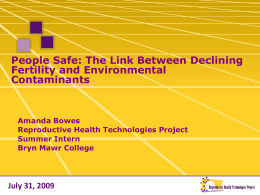 People Safe: The Link Between Declining Fertility and Environmental Contaminants  Amanda Bowes Reproductive Health Technologies Project Summer Intern Bryn Mawr College  July 31, 2009