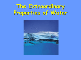 The Extraordinary Properties of Water Water • A water molecule (H2O), is made up of three atoms --one oxygen and two hydrogen. H  H O.