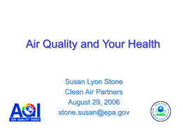 Air Quality and Your Health  Susan Lyon Stone Clean Air Partners August 29, 2006 stone.susan@epa.gov.