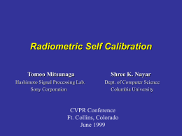 Radiometric Self Calibration Tomoo Mitsunaga  Shree K. Nayar  Hashimoto Signal Processing Lab. Sony Corporation  Dept.