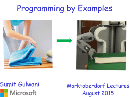 Programming by Examples  Sumit Gulwani  Marktoberdorf Lectures August 2015 Lecture 1  • Demos of Programming-by-Examples Tools  • Dealing with Ambiguity in Example-based specification.