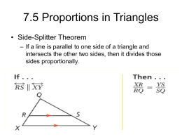 7.5 Proportions in Triangles • Side-Splitter Theorem – If a line is parallel to one side of a triangle and intersects the other.