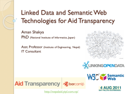 Linked Data and Semantic Web Technologies for Aid Transparency Aman Shakya PhD (National Institute of Informatics, Japan) Asst.