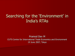 Searching for the ‘Environment’ in India’s RTAs  Pramod Dev M CUTS Centre for International Trade Economics and Environment 19 June 2007, Tokyo.