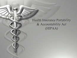 Health Insurance Portability & Accountability Act (HIPAA) What is HIPAA?  Kennedy-Kassebaum Bill under President Clinton  Enacted in 1996 - subsequent laws at different intervals 