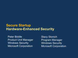 Secure Startup Hardware-Enhanced Security Peter Biddle Product Unit Manager Windows Security Microsoft Corporation  Stacy Stonich Program Manager Windows Security Microsoft Corporation.