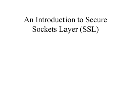 An Introduction to Secure Sockets Layer (SSL) Overview • • • • • •  Types of encryption SSL History Design Goals Protocol Problems Competing Technologies.