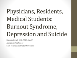 Physicians, Residents, Medical Students: Burnout Syndrome, Depression and Suicide Rakesh Patel, MD, MBA, FACP Assistant Professor East Tennessee State University.