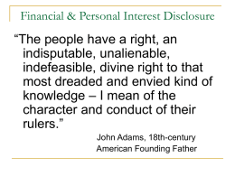 Financial & Personal Interest Disclosure  “The people have a right, an indisputable, unalienable, indefeasible, divine right to that most dreaded and envied kind of knowledge.