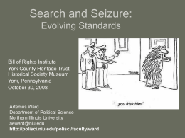 Search and Seizure: Evolving Standards  Bill of Rights Institute York County Heritage Trust Historical Society Museum York, Pennsylvania October 30, 2008  Artemus Ward Department of Political Science Northern Illinois.