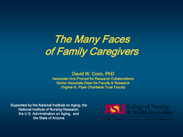 The Many Faces of Family Caregivers David W. Coon, PhD  Associate Vice Provost for Research Collaborations Senior Associate Dean for Faculty & Research Virginia G.