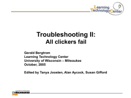 Troubleshooting II: All clickers fail Gerald Bergtrom Learning Technology Center University of Wisconsin – Milwaukee October, 2005 Edited by Tanya Joosten, Alan Aycock, Susan Gifford.
