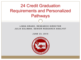 24 Credit Graduation Requirements and Personalized Pathways LINDA DRAKE, RESEARCH DIRECTOR J U L I A S U L I M A N ,