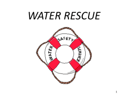 WATER RESCUE Water Rescue • Need for water rescue awareness – Most FD’s have some body of water – Potential for flooding – Many.