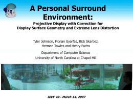 A Personal Surround Environment:  Projective Display with Correction for Display Surface Geometry and Extreme Lens Distortion Tyler Johnson, Florian Gyarfas, Rick Skarbez, Herman Towles and.