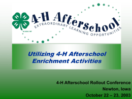 Utilizing 4-H Afterschool Enrichment Activities  4-H Afterschool Rollout Conference Newton, Iowa October 22 – 23, 2003