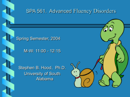 SPA 561. Advanced Fluency Disorders  Spring Semester, 2004 M-W: 11:00 - 12:15  Stephen B.