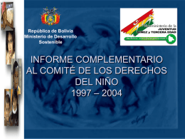 República de Bolivia Ministerio de Desarrollo Sostenible  INFORME COMPLEMENTARIO AL COMITÉ DE LOS DERECHOS DEL NIÑO 1997 – 2004