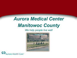 Aurora Medical Center Manitowoc County We help people live well Welcome Welcome to the student / contracted staff orientation for Aurora Medical Center Manitowoc.