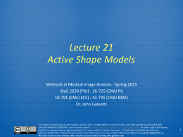Lecture 21 Active Shape Models Methods in Medical Image Analysis - Spring 2015 BioE 2630 (Pitt) : 16-725 (CMU RI) 18-791 (CMU ECE) :
