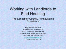 Working with Landlords to Find Housing The Lancaster County, Pennsylvania Experience Kay Moshier McDivitt Vice President for Programs Tabor Community Services, Inc. 308 East King Street, PO.