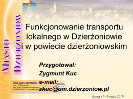 Funkcjonowanie transportu lokalnego w Dzierżoniowie i w powiecie dzierżoniowskim Przygotował: Zygmunt Kuc e-mail: zkuc@um.dzierzoniow.pl Brzeg 17-18 maja 2010g.