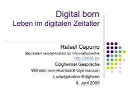 Digital born Leben im digitalen Zeitalter Rafael Capurro Steinbeis-Transfer-Institut für Informationsethik  http://sti-ie.de Edigheimer Gespräche Wilhelm-von-Humboldt-Gymnasium Ludwigshafen-Edigheim 8. Juni 2009