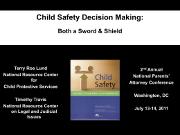 Child Safety Decision Making: Both a Sword & Shield  Terry Roe Lund National Resource Center for Child Protective Services Timothy Travis National Resource Center on Legal and Judicial Issues  2nd.