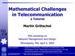 Mathematical Challenges in Telecommunication a Tutorial  Martin Grötschel IMA workshop on Network Management and Design Minneapolis, MN, April 6, 2003 Martin Grötschel   Institute of Mathematics, Technische Universität.