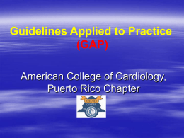 Guidelines Applied to Practice (GAP) American College of Cardiology, Puerto Rico Chapter GAP  Acute Coronary Syndrome American College of Cardiology Puerto Rico Chapter San Juan Intercontinental; December.