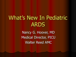 What’s New In Pediatric ARDS Nancy G. Hoover, MD Medical Director, PICU Walter Reed AMC.