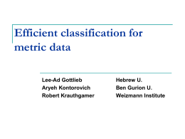 Efficient classification for metric data Lee-Ad Gottlieb Aryeh Kontorovich Robert Krauthgamer  Hebrew U. Ben Gurion U. Weizmann Institute.