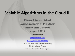 Scalable Algorithms in the Cloud II Microsoft Summer School  Doing Research in the Cloud Moscow State University August 4 2014 Geoffrey Fox gcf@indiana.edu http://www.infomall.org School of Informatics and.
